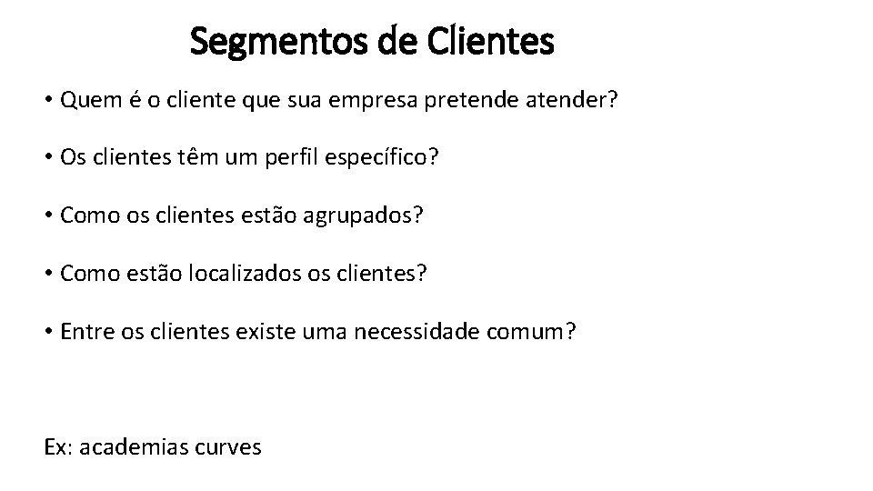 Segmentos de Clientes • Quem é o cliente que sua empresa pretende atender? •