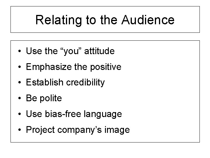 Relating to the Audience • Use the “you” attitude • Emphasize the positive •