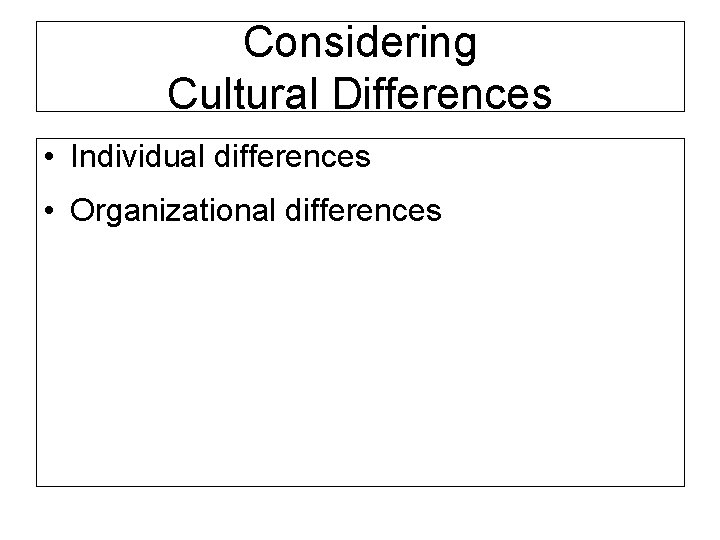 Considering Cultural Differences • Individual differences • Organizational differences 