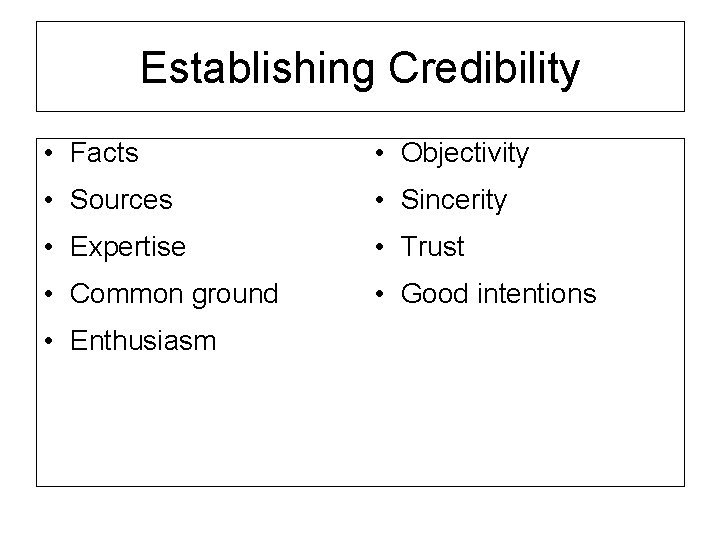Establishing Credibility • Facts • Objectivity • Sources • Sincerity • Expertise • Trust