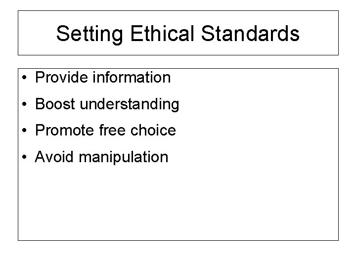 Setting Ethical Standards • Provide information • Boost understanding • Promote free choice •