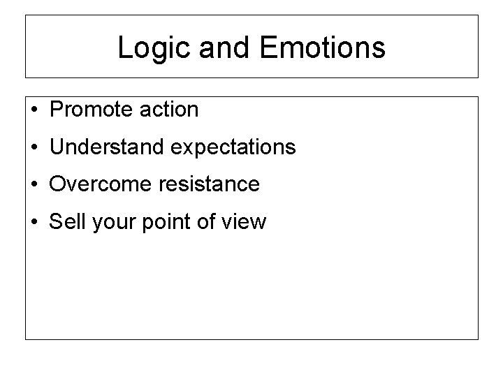 Logic and Emotions • Promote action • Understand expectations • Overcome resistance • Sell