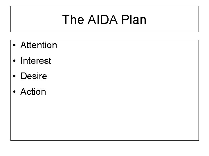 The AIDA Plan • Attention • Interest • Desire • Action 