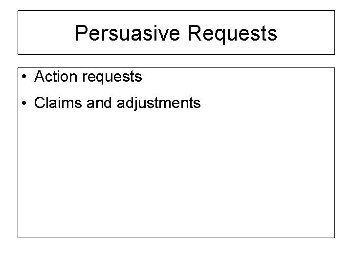 Persuasive Requests • Action requests • Claims and adjustments 