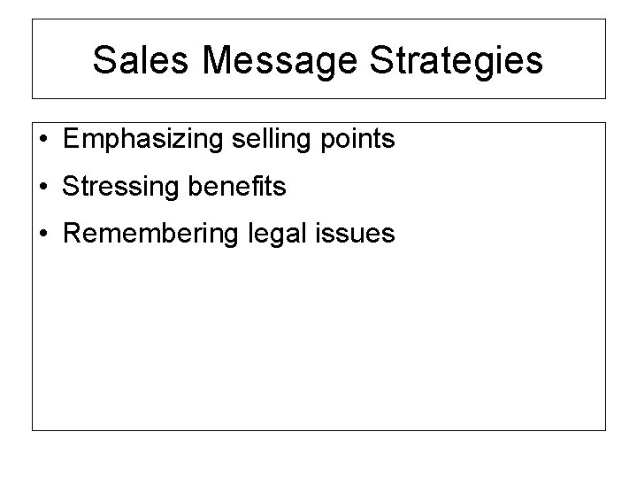 Sales Message Strategies • Emphasizing selling points • Stressing benefits • Remembering legal issues