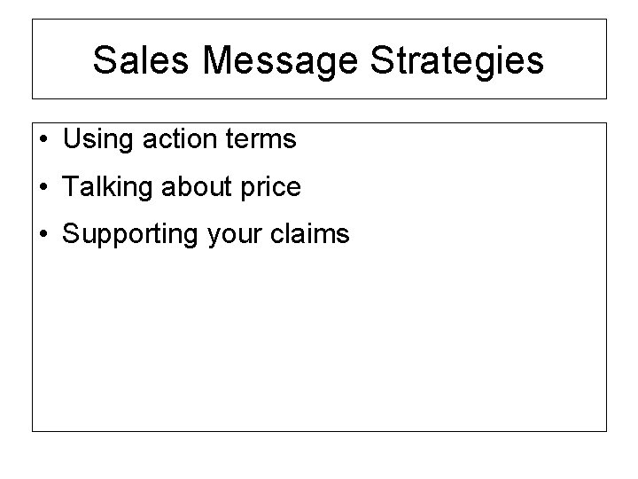 Sales Message Strategies • Using action terms • Talking about price • Supporting your