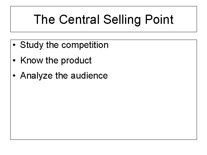 The Central Selling Point • Study the competition • Know the product • Analyze