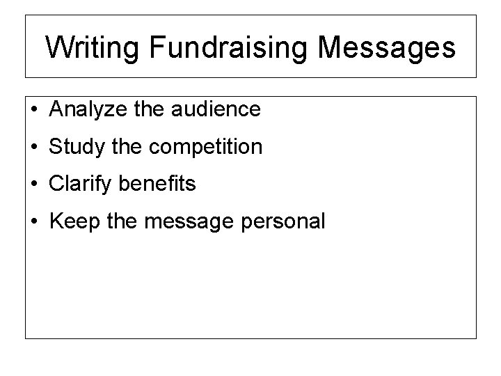 Writing Fundraising Messages • Analyze the audience • Study the competition • Clarify benefits