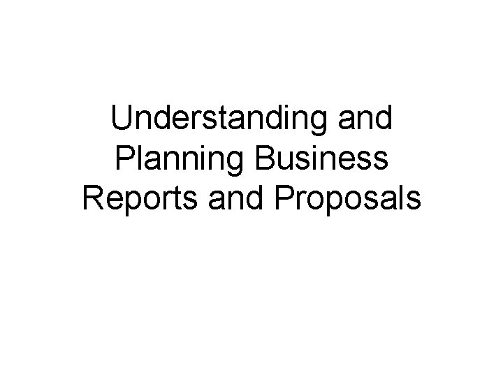 Understanding and Planning Business Reports and Proposals 