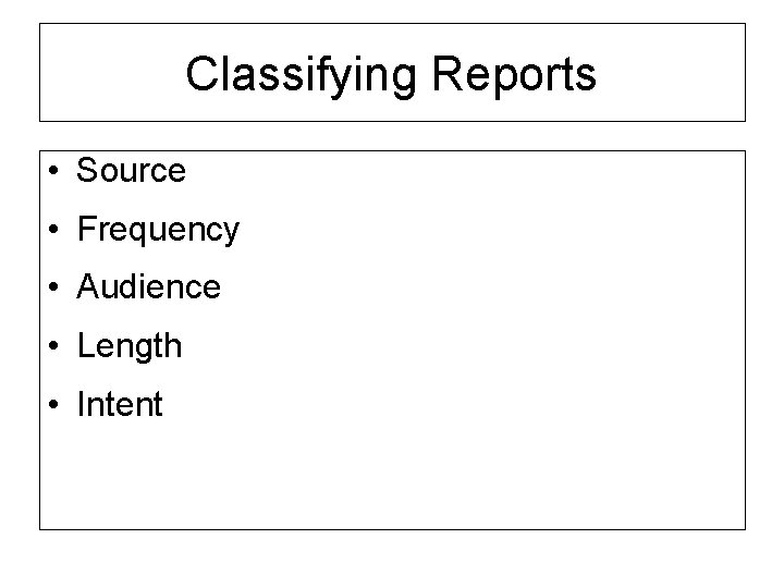 Classifying Reports • Source • Frequency • Audience • Length • Intent 
