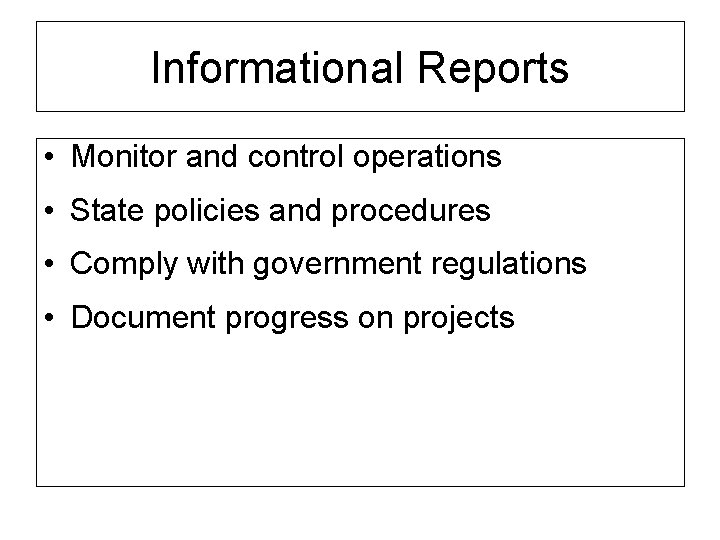 Informational Reports • Monitor and control operations • State policies and procedures • Comply