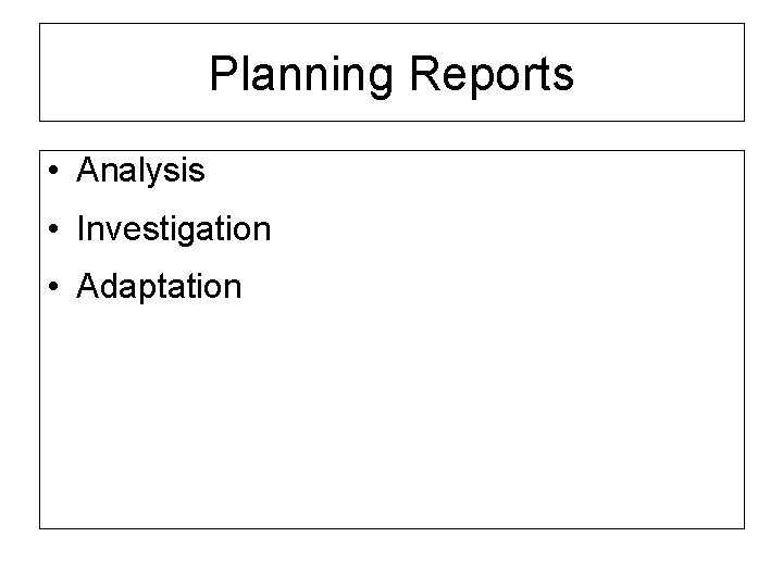 Planning Reports • Analysis • Investigation • Adaptation 