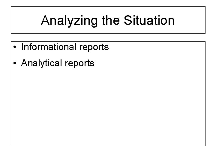Analyzing the Situation • Informational reports • Analytical reports 
