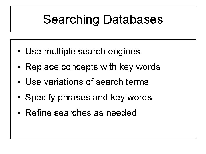 Searching Databases • Use multiple search engines • Replace concepts with key words •