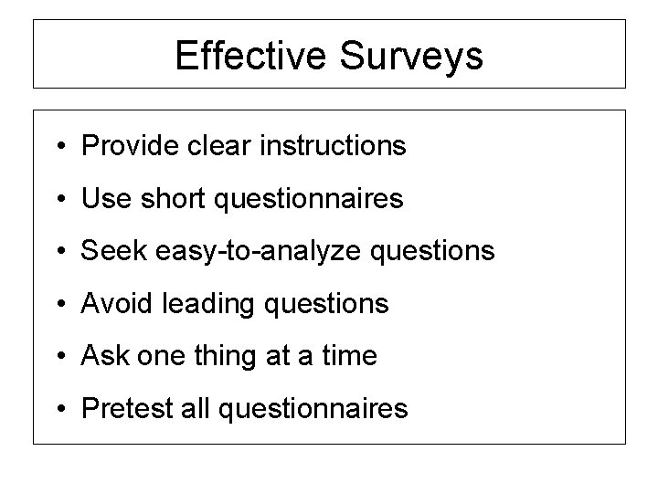 Effective Surveys • Provide clear instructions • Use short questionnaires • Seek easy-to-analyze questions
