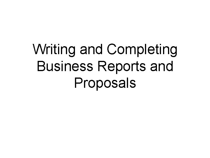 Writing and Completing Business Reports and Proposals 