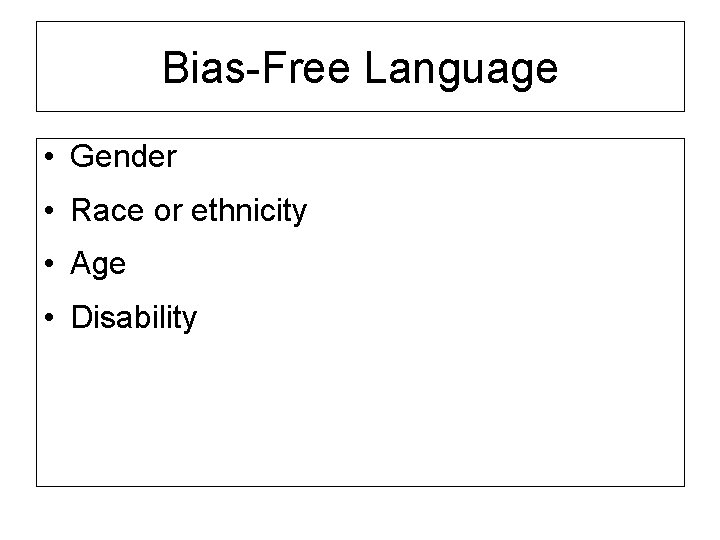 Bias-Free Language • Gender • Race or ethnicity • Age • Disability 