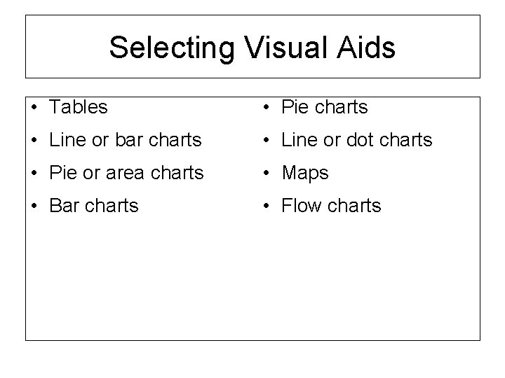 Selecting Visual Aids • Tables • Pie charts • Line or bar charts •