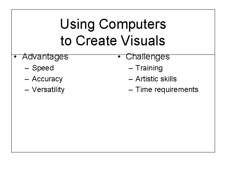 Using Computers to Create Visuals • Advantages – Speed – Accuracy – Versatility •