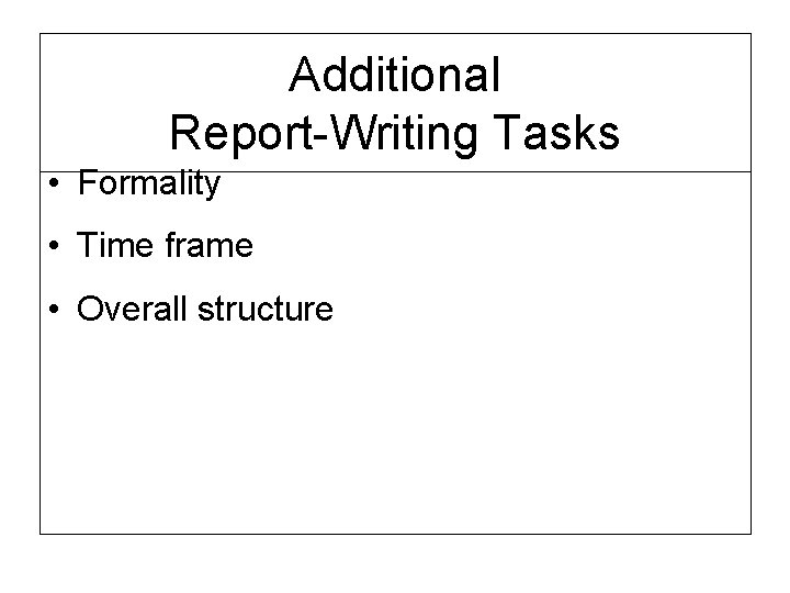 Additional Report-Writing Tasks • Formality • Time frame • Overall structure 
