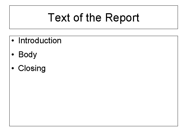 Text of the Report • Introduction • Body • Closing 