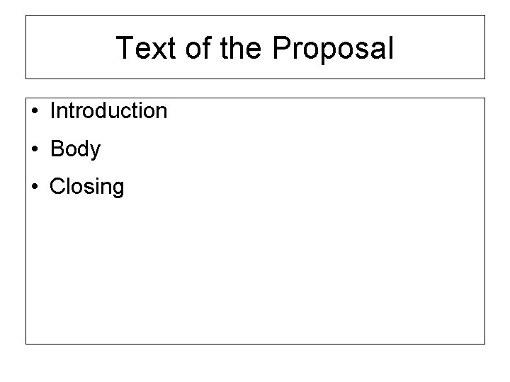 Text of the Proposal • Introduction • Body • Closing 