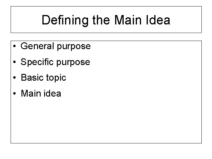 Defining the Main Idea • General purpose • Specific purpose • Basic topic •