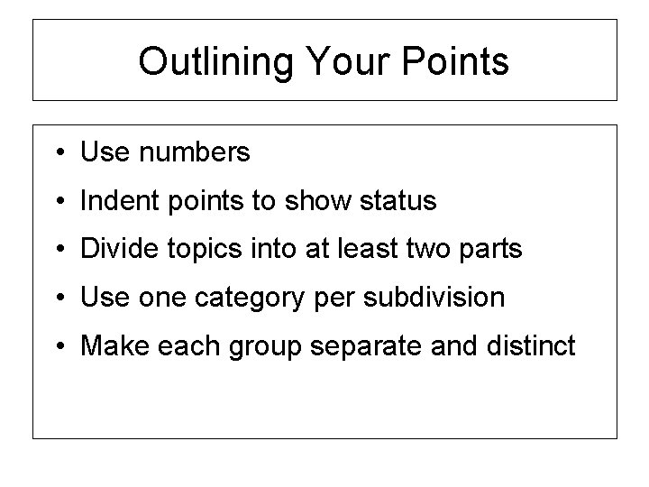 Outlining Your Points • Use numbers • Indent points to show status • Divide