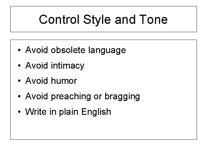 Control Style and Tone • Avoid obsolete language • Avoid intimacy • Avoid humor