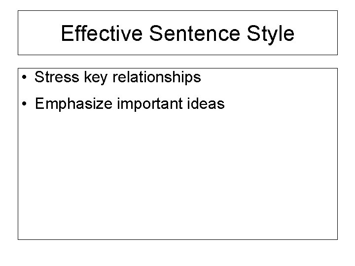 Effective Sentence Style • Stress key relationships • Emphasize important ideas 