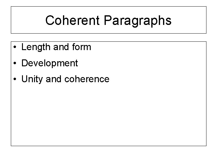 Coherent Paragraphs • Length and form • Development • Unity and coherence 