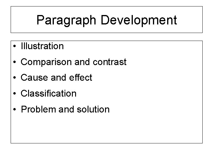 Paragraph Development • Illustration • Comparison and contrast • Cause and effect • Classification