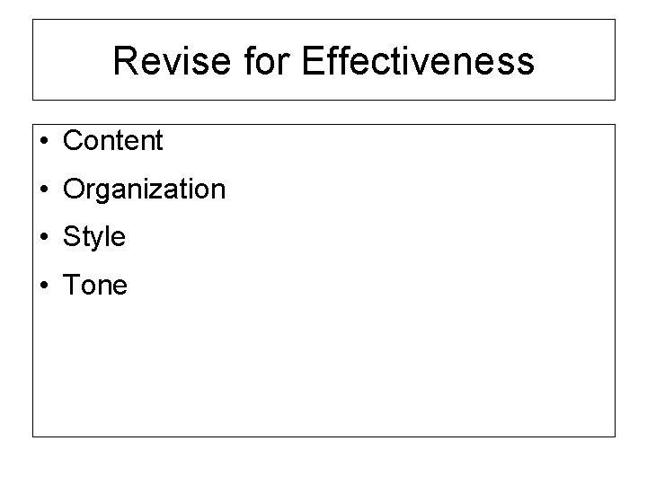 Revise for Effectiveness • Content • Organization • Style • Tone 