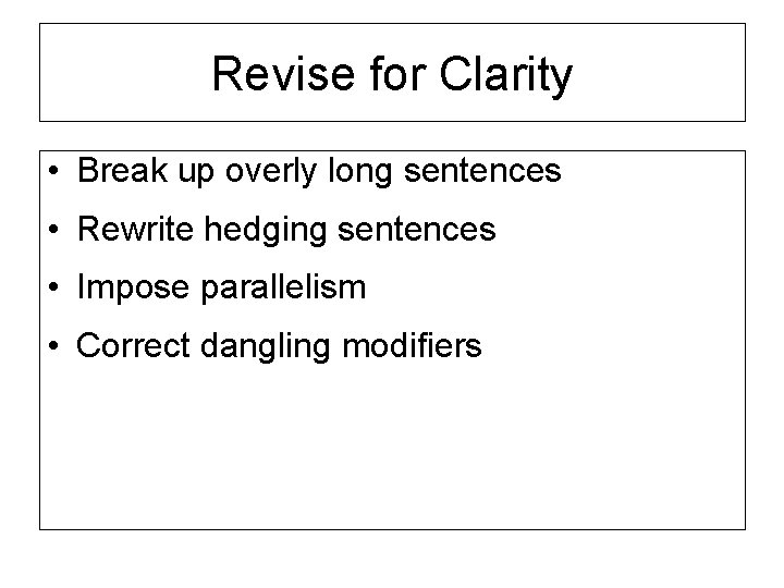 Revise for Clarity • Break up overly long sentences • Rewrite hedging sentences •