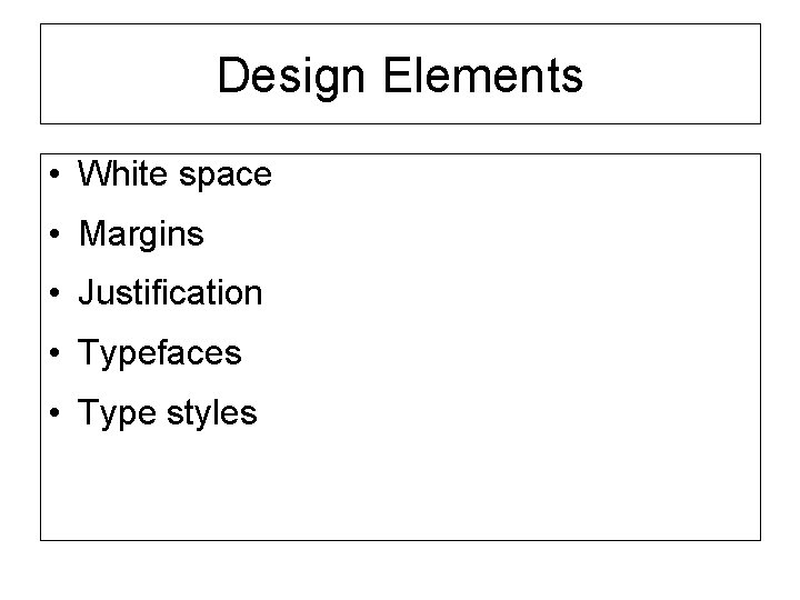 Design Elements • White space • Margins • Justification • Typefaces • Type styles