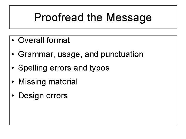 Proofread the Message • Overall format • Grammar, usage, and punctuation • Spelling errors