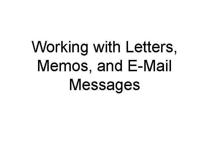 Working with Letters, Memos, and E-Mail Messages 