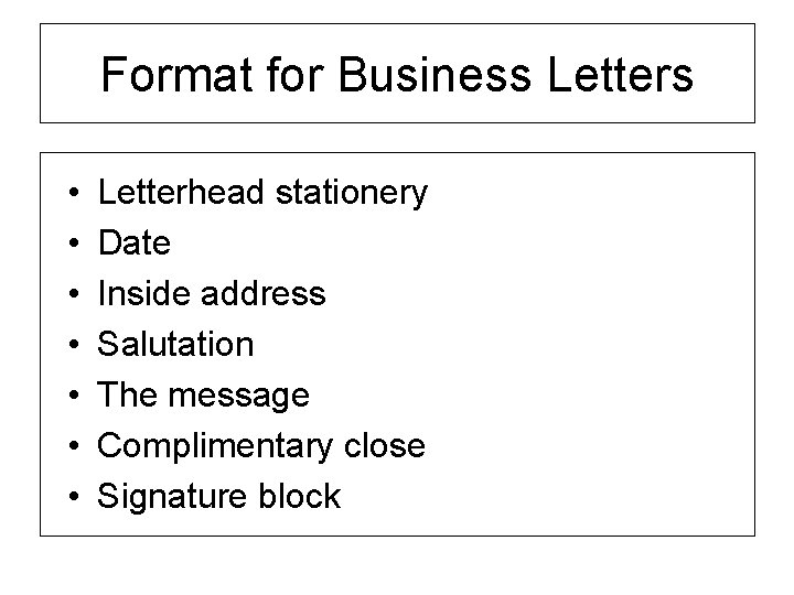 Format for Business Letters • • Letterhead stationery Date Inside address Salutation The message