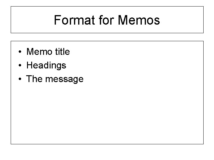 Format for Memos • Memo title • Headings • The message 