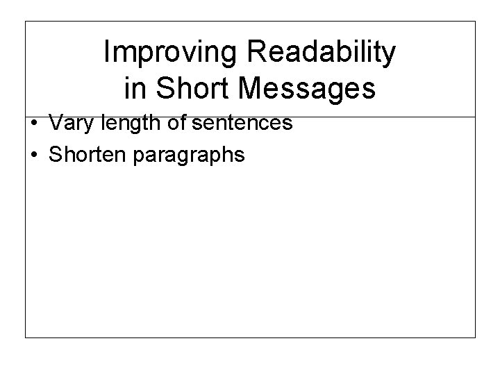 Improving Readability in Short Messages • Vary length of sentences • Shorten paragraphs 