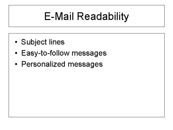 E-Mail Readability • Subject lines • Easy-to-follow messages • Personalized messages 