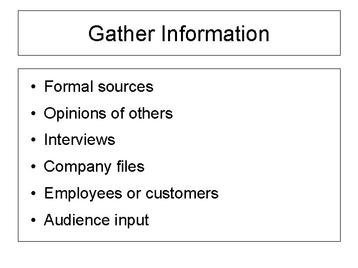 Gather Information • Formal sources • Opinions of others • Interviews • Company files