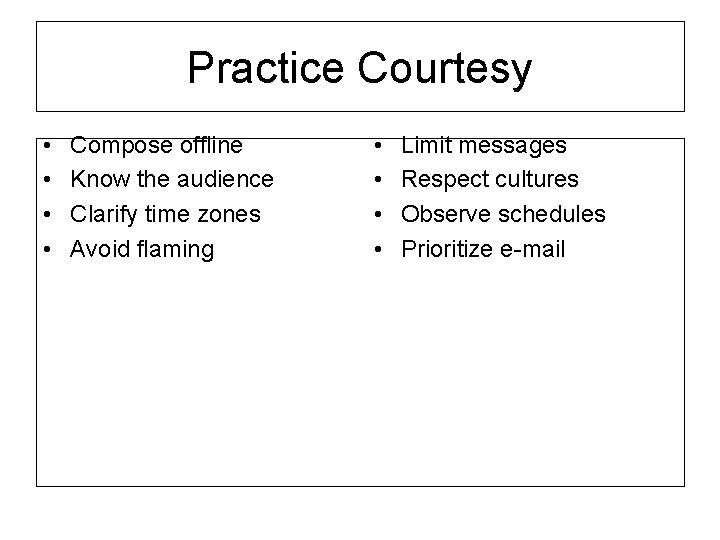 Practice Courtesy • • Compose offline Know the audience Clarify time zones Avoid flaming