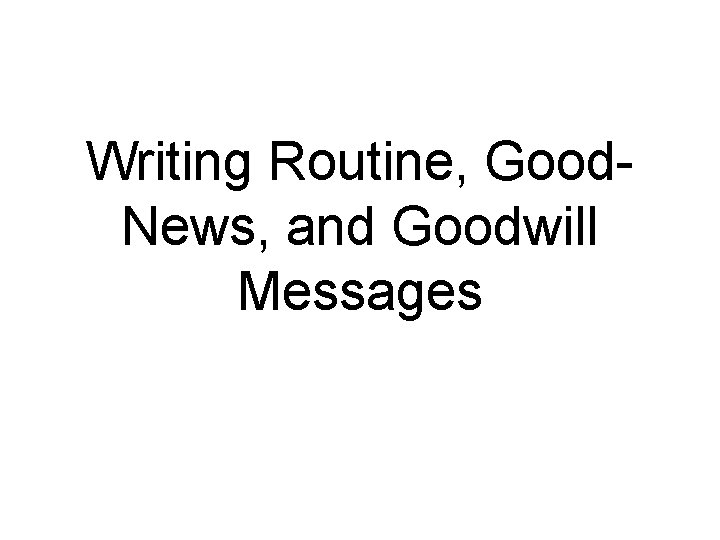 Writing Routine, Good. News, and Goodwill Messages 