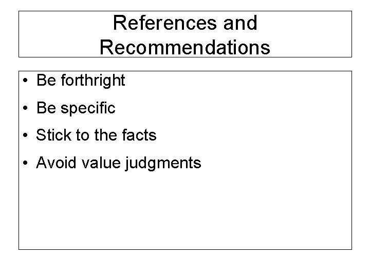 References and Recommendations • Be forthright • Be specific • Stick to the facts