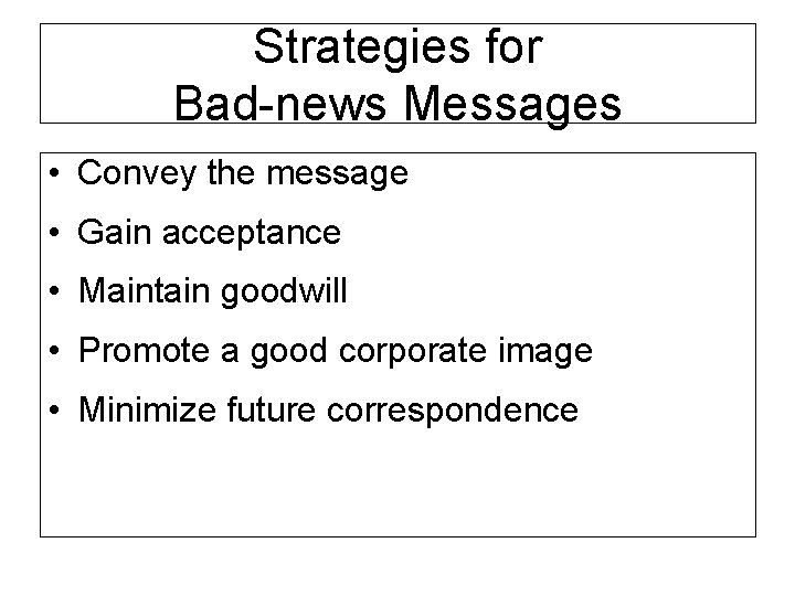 Strategies for Bad-news Messages • Convey the message • Gain acceptance • Maintain goodwill
