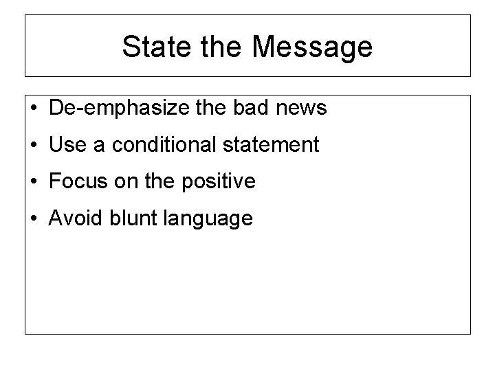 State the Message • De-emphasize the bad news • Use a conditional statement •