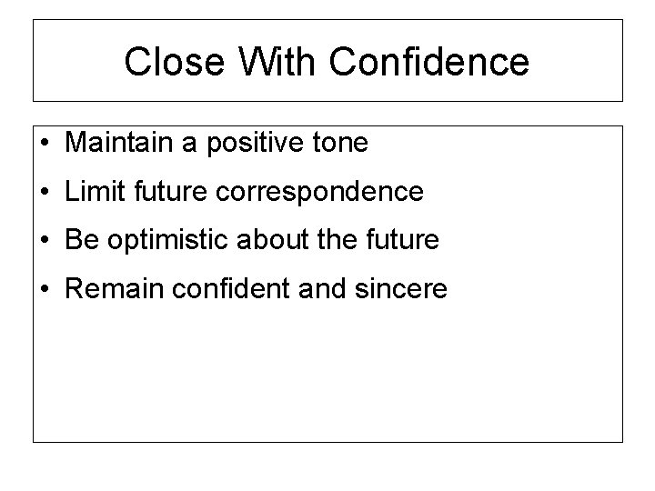 Close With Confidence • Maintain a positive tone • Limit future correspondence • Be
