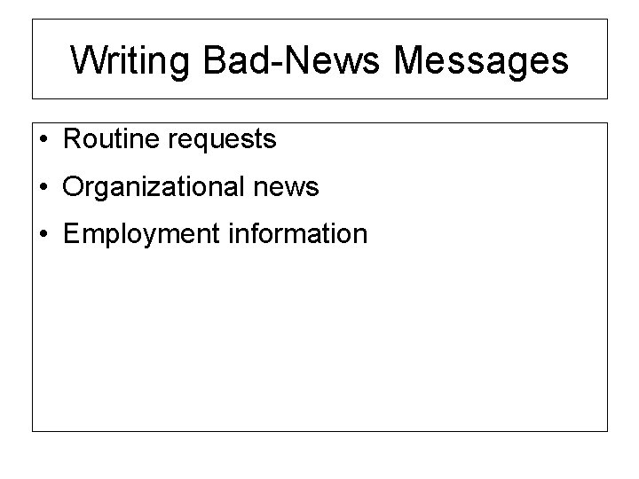 Writing Bad-News Messages • Routine requests • Organizational news • Employment information 