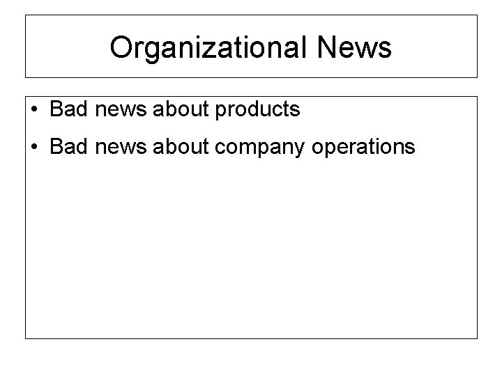 Organizational News • Bad news about products • Bad news about company operations 